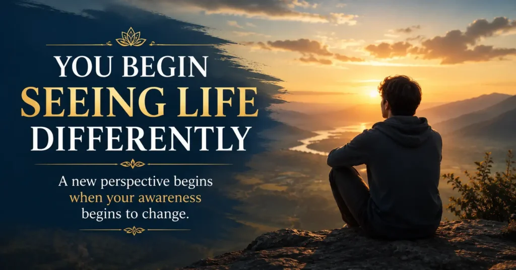You start seeing life differently during spiritual awakening and inner growth