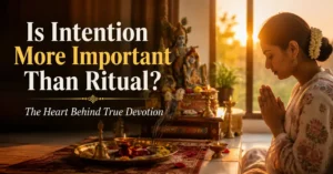 Is Intention More Important Than Ritual? A Sanatan Dharma Reflection on True Devotion