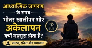 आध्यात्मिक जागरण के दौरान अकेलापन और खालीपन क्यों महसूस होता है?