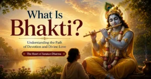 What Is Bhakti? Meaning, Types, Importance, and Understanding in Sanatan Dharma